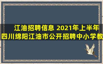 江油招聘信息 2021年上半年四川绵阳江油市公开招聘中小学教师公告【45人】